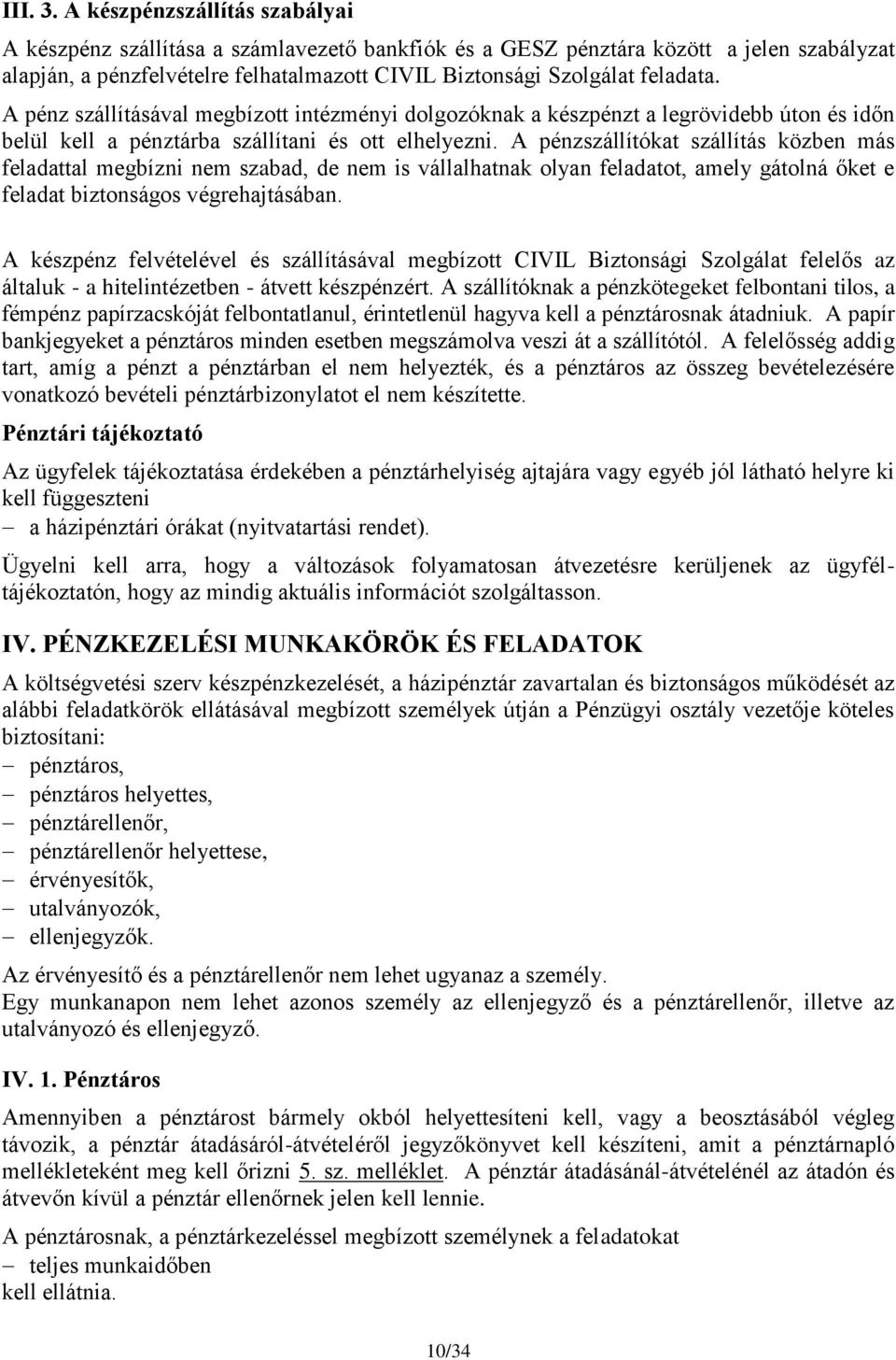 A pénz szállításával megbízott intézményi dolgozóknak a készpénzt a legrövidebb úton és időn belül kell a pénztárba szállítani és ott elhelyezni.