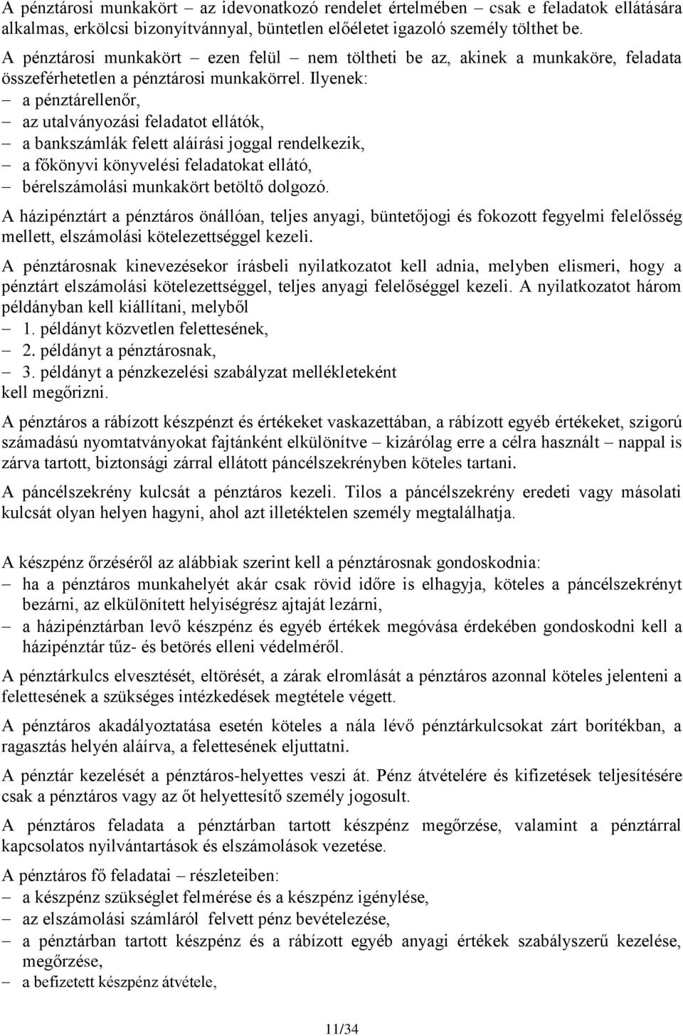 Ilyenek: a pénztárellenőr, az utalványozási feladatot ellátók, a bankszámlák felett aláírási joggal rendelkezik, a főkönyvi könyvelési feladatokat ellátó, bérelszámolási munkakört betöltő dolgozó.