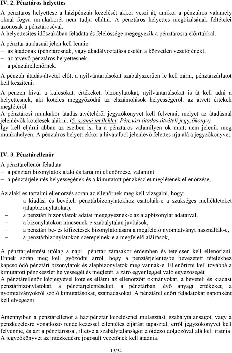 A pénztár átadásnál jelen kell lennie: az átadónak (pénztárosnak, vagy akadályoztatása esetén a közvetlen vezetőjének), az átvevő pénztáros helyettesnek, a pénztárellenőrnek.