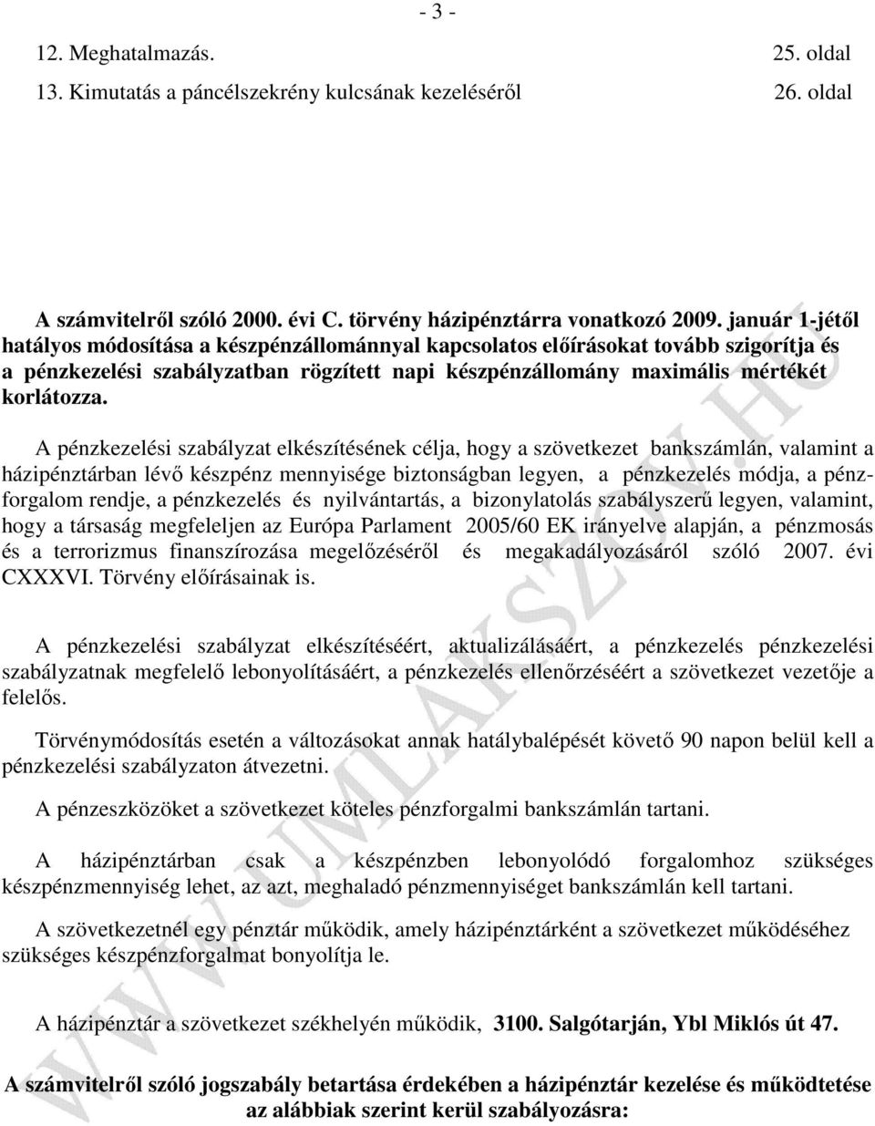 A pénzkezelési szabályzat elkészítésének célja, hogy a szövetkezet bankszámlán, valamint a házipénztárban lévő készpénz mennyisége biztonságban legyen, a pénzkezelés módja, a pénzforgalom rendje, a