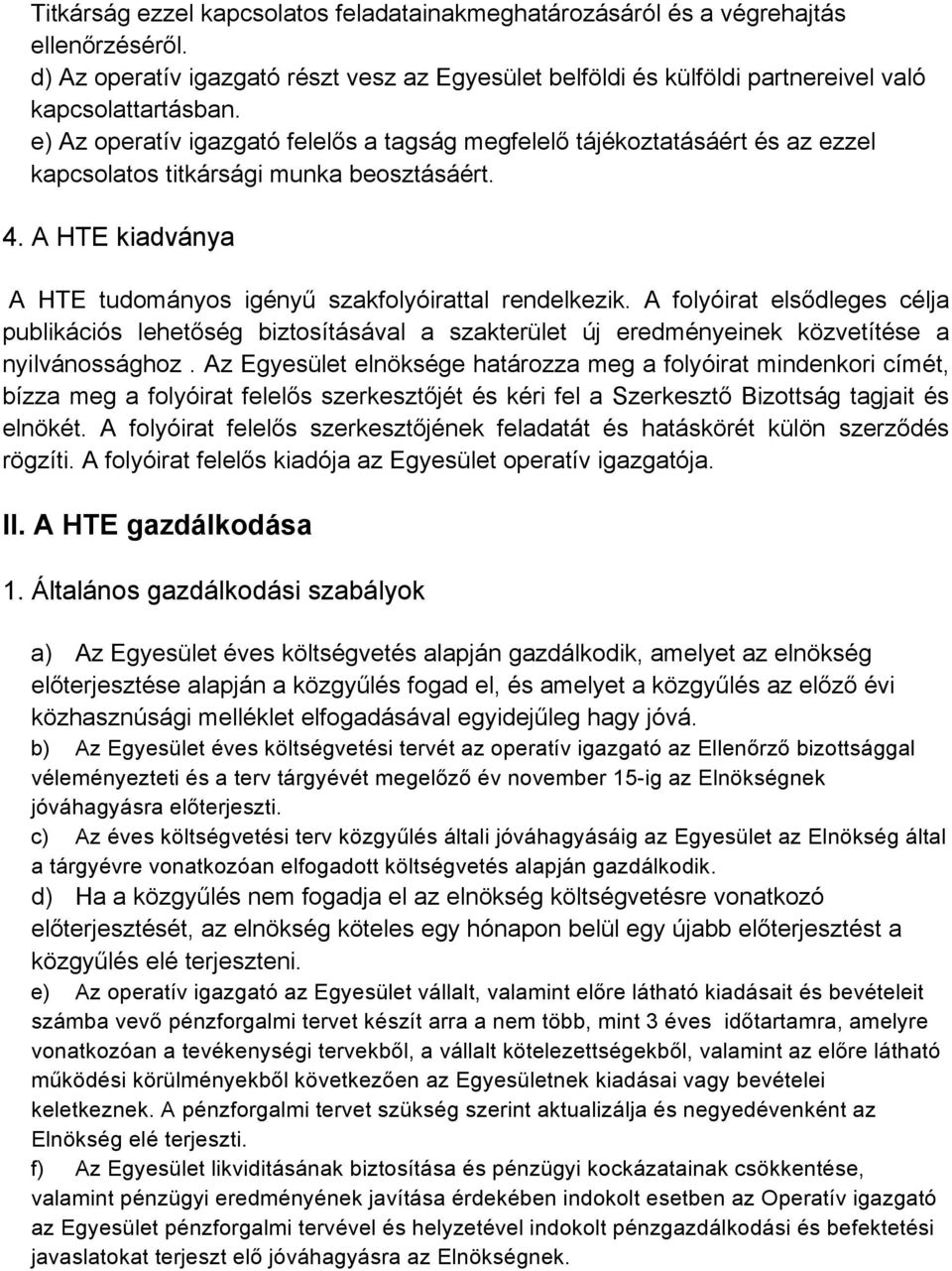 A folyóirat elsődleges célja publikációs lehetőség biztosításával a szakterület új eredményeinek közvetítése a nyilvánossághoz.