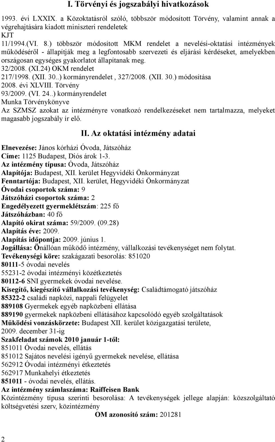 állapítanak meg. 32/2008. (XI.24) OKM rendelet 217/1998. (XII. 30..) kormányrendelet, 327/2008. (XII. 30.) módosítása 2008. évi XLVIII. Törvény 93/2009. (VI. 24.