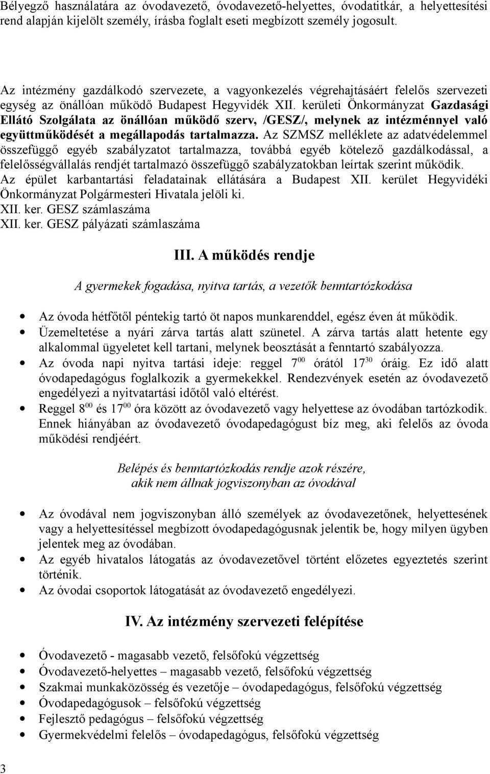 kerületi Önkormányzat Gazdasági Ellátó Szolgálata az önállóan működő szerv, /GESZ/, melynek az intézménnyel való együttműködését a megállapodás tartalmazza.