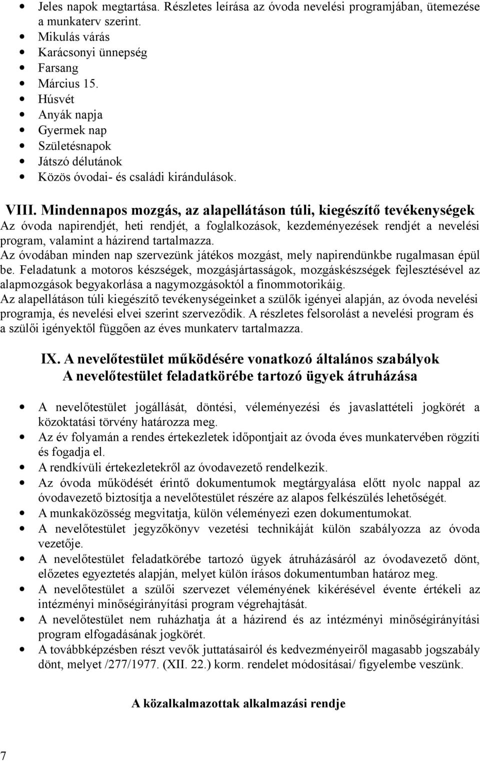 Mindennapos mozgás, az alapellátáson túli, kiegészítő tevékenységek Az óvoda napirendjét, heti rendjét, a foglalkozások, kezdeményezések rendjét a nevelési program, valamint a házirend tartalmazza.