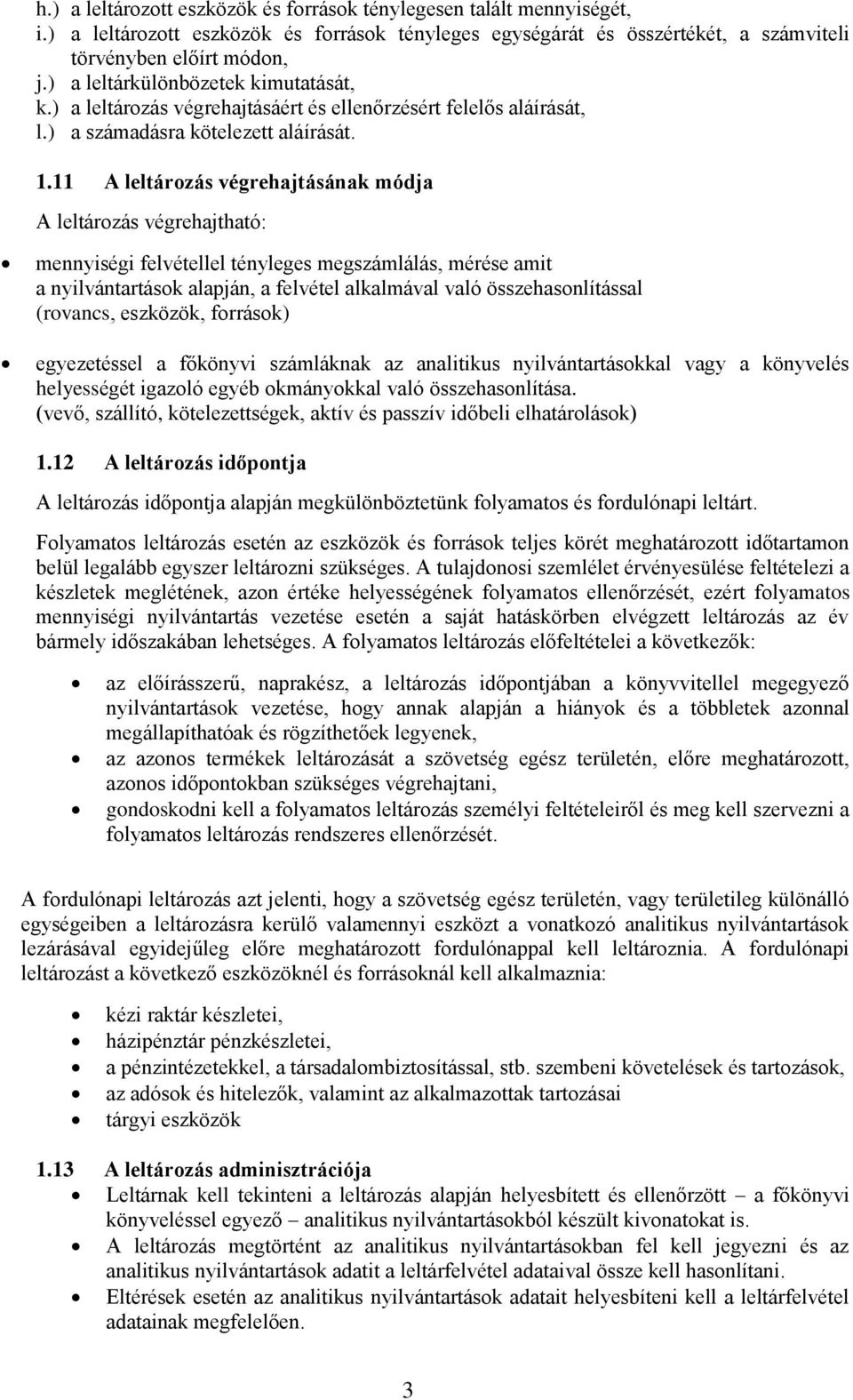 11 A leltározás végrehajtásának módja A leltározás végrehajtható: mennyiségi felvétellel tényleges megszámlálás, mérése amit a nyilvántartások alapján, a felvétel alkalmával való összehasonlítással