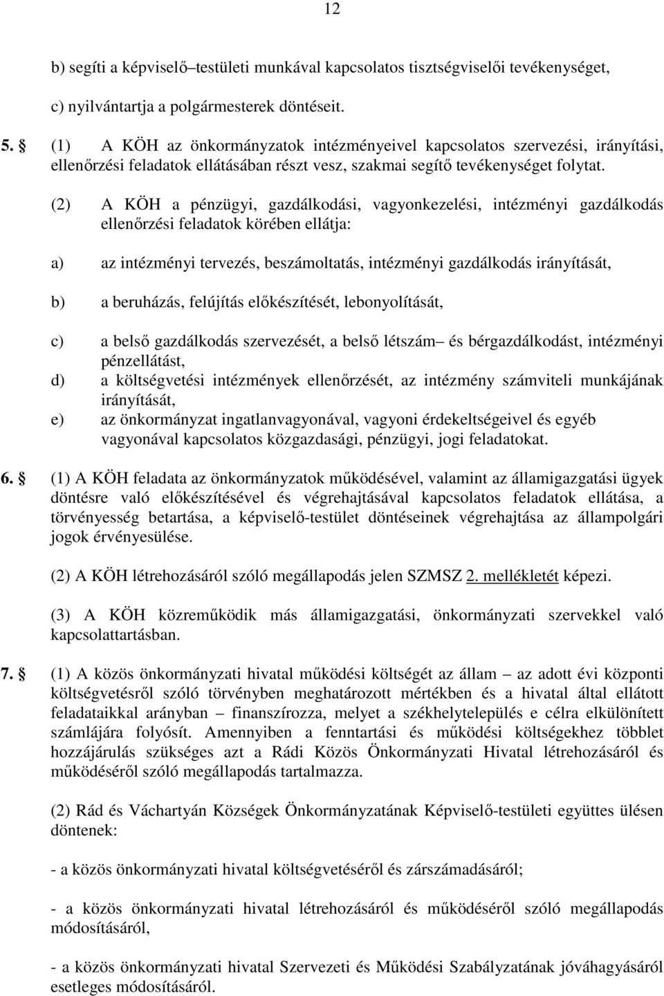 (2) A KÖH a pénzügyi, gazdálkodási, vagyonkezelési, intézményi gazdálkodás ellenőrzési feladatok körében ellátja: a) az intézményi tervezés, beszámoltatás, intézményi gazdálkodás irányítását, b) a