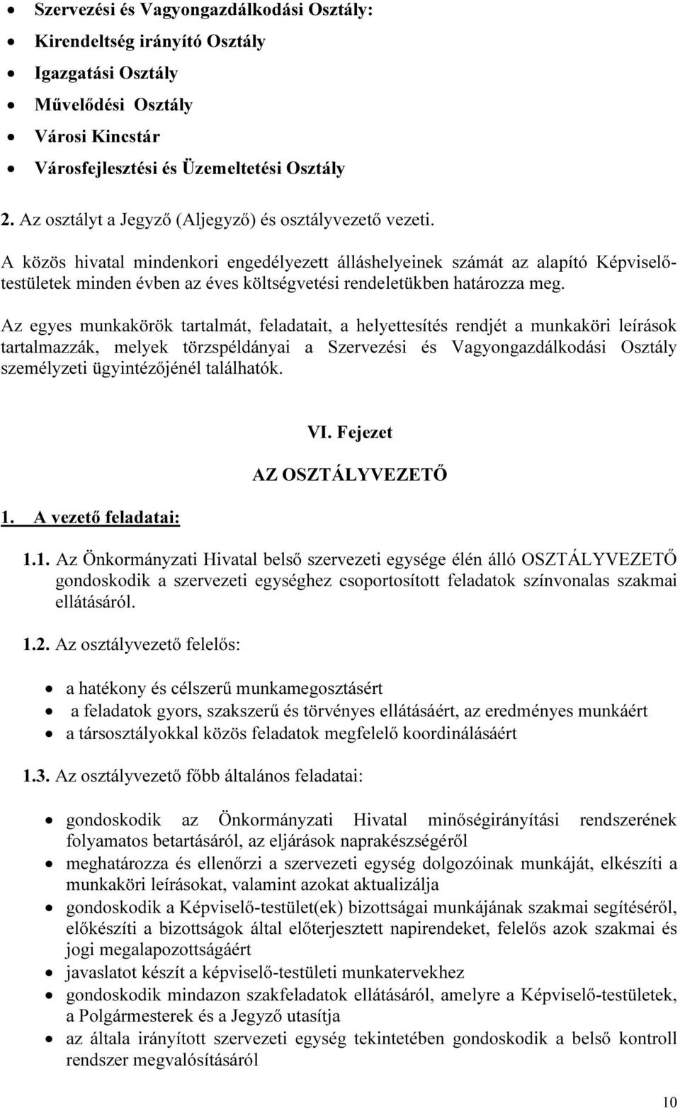 A közös hivatal mindenkori engedélyezett álláshelyeinek számát az alapító Képviselőtestületek minden évben az éves költségvetési rendeletükben határozza meg.