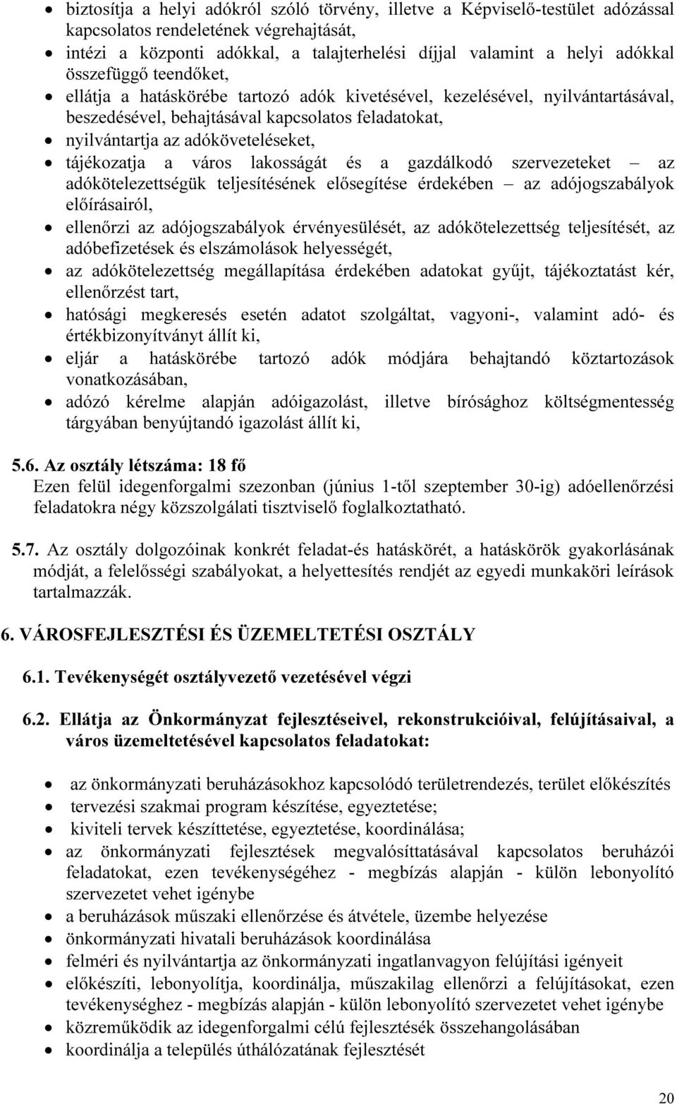 tájékozatja a város lakosságát és a gazdálkodó szervezeteket az adókötelezettségük teljesítésének elősegítése érdekében az adójogszabályok előírásairól, ellenőrzi az adójogszabályok érvényesülését,