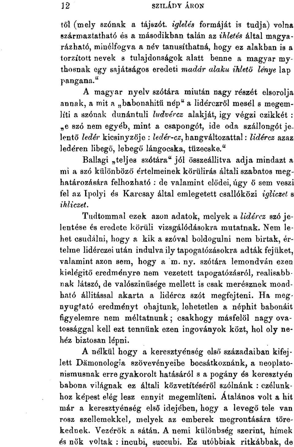 " A magyar nyelv szótára miután nagy részét elsorolja annak, a mit a babonahitü nép" a lidérczről mesél s megemlíti a szónak dunántúli ludvércz alakját, igy végzi czikkét : e szó nem egyéb, mint a