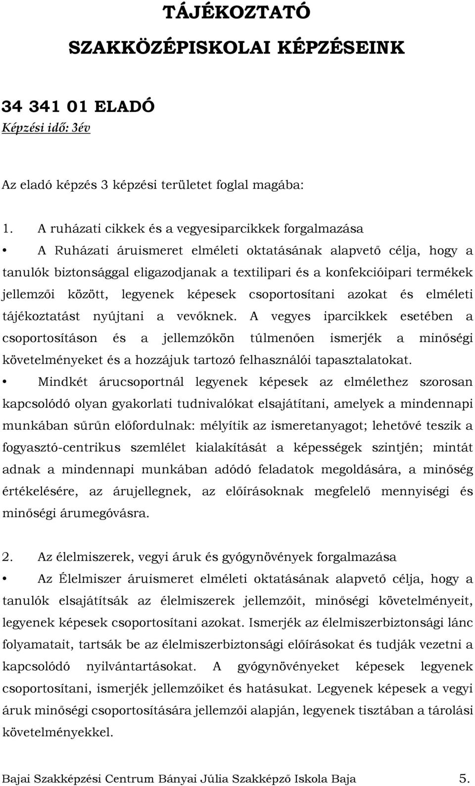 jellemzői között, legyenek képesek csoportosítani azokat és elméleti tájékoztatást nyújtani a vevőknek.