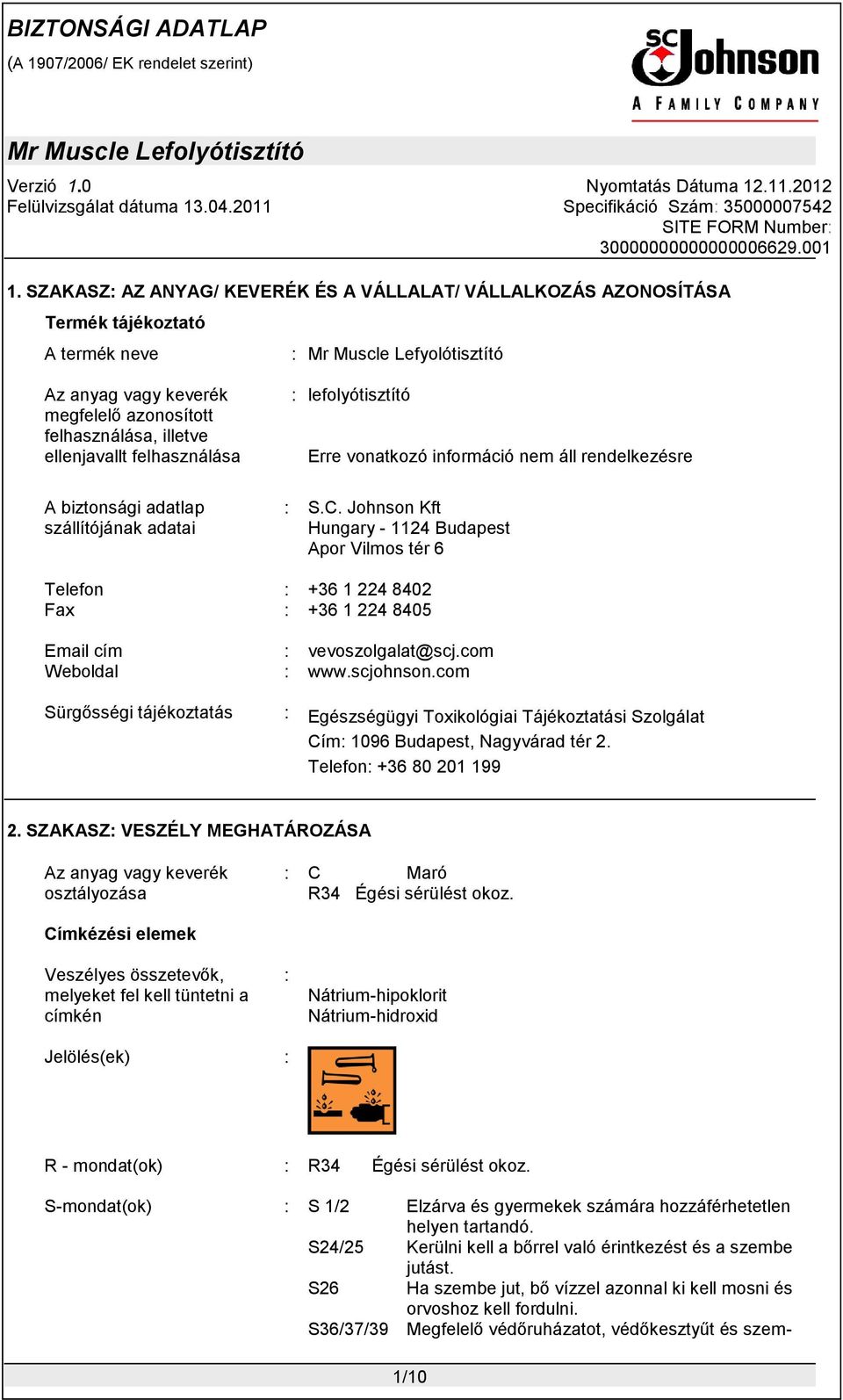 Johnson Kft Hungary - 1124 Budapest Apor Vilmos tér 6 Telefon Fax Email cím Weboldal : : : : +36 1 224 8402 +36 1 224 8405 vevoszolgalat@scj.com www.scjohnson.