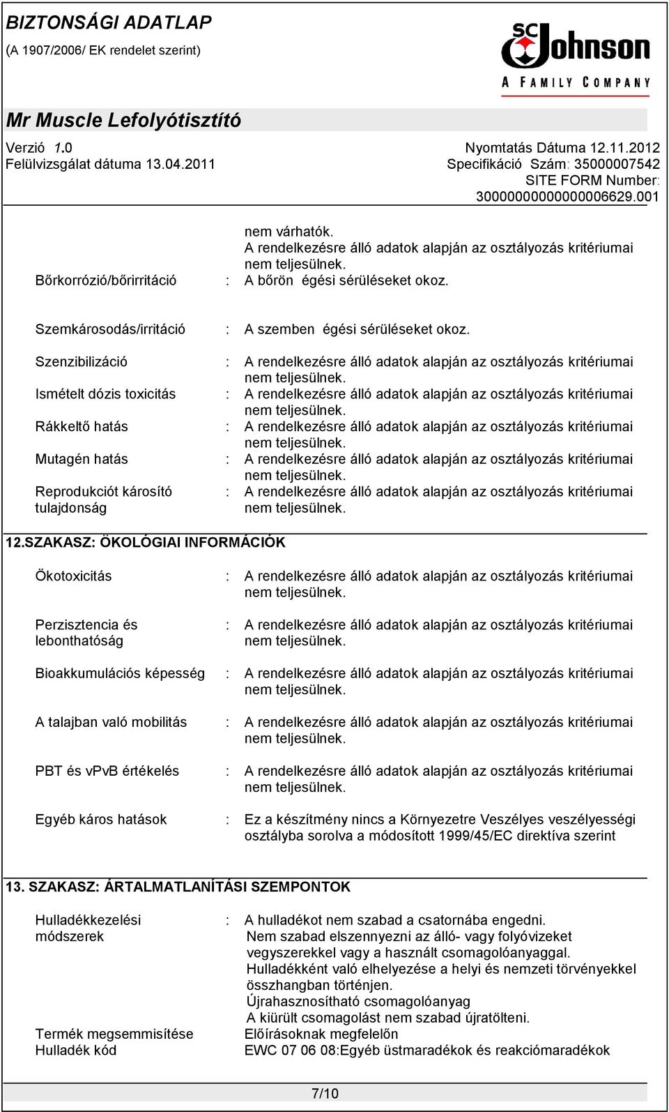 rendelkezésre álló adatok alapján az osztályozás kritériumai Mutagén hatás : A rendelkezésre álló adatok alapján az osztályozás kritériumai Reprodukciót károsító tulajdonság 12.