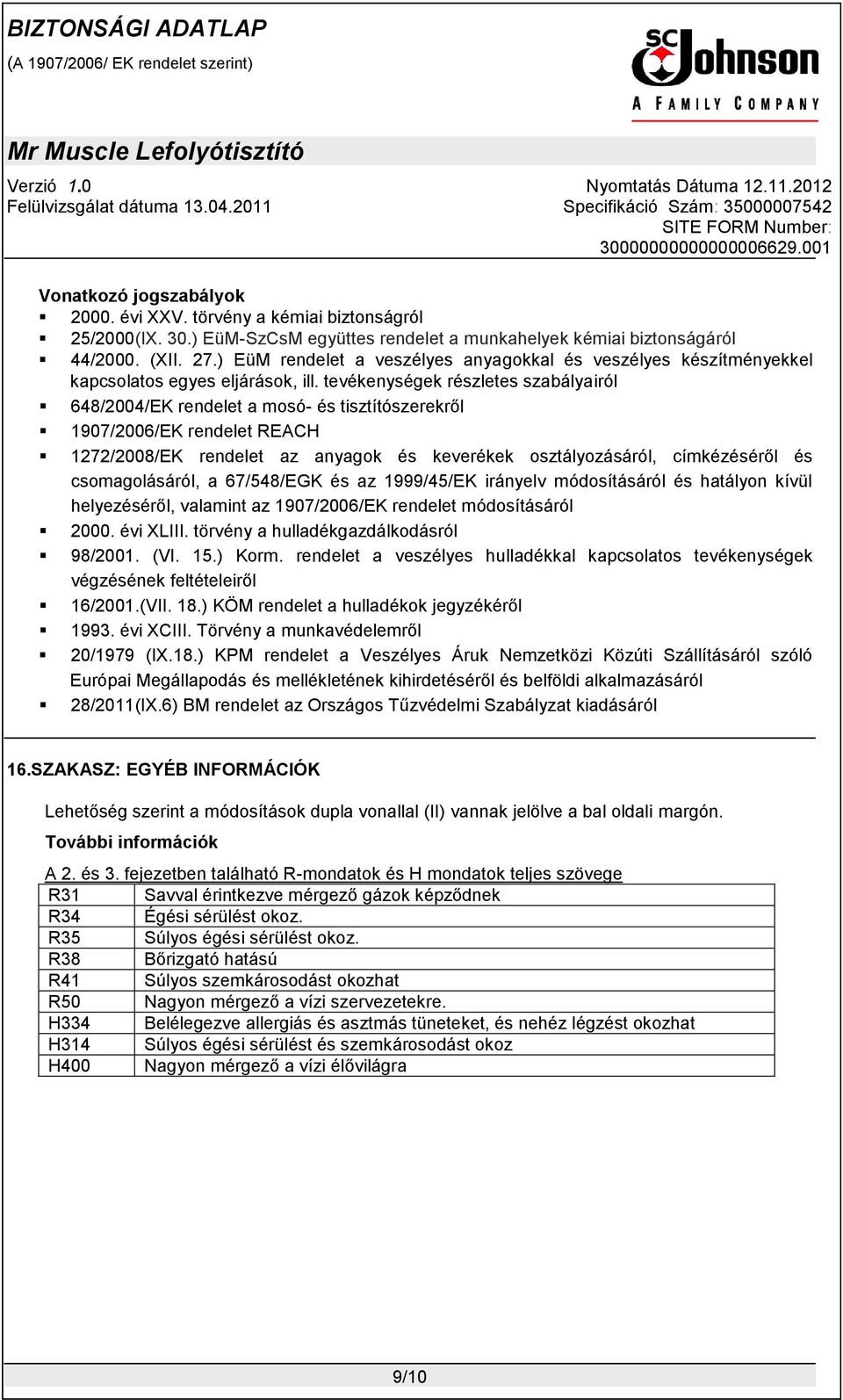 tevékenységek részletes szabályairól 648/2004/EK rendelet a mosó- és tisztítószerekről 1907/2006/EK rendelet REACH 1272/2008/EK rendelet az anyagok és keverékek osztályozásáról, címkézéséről és