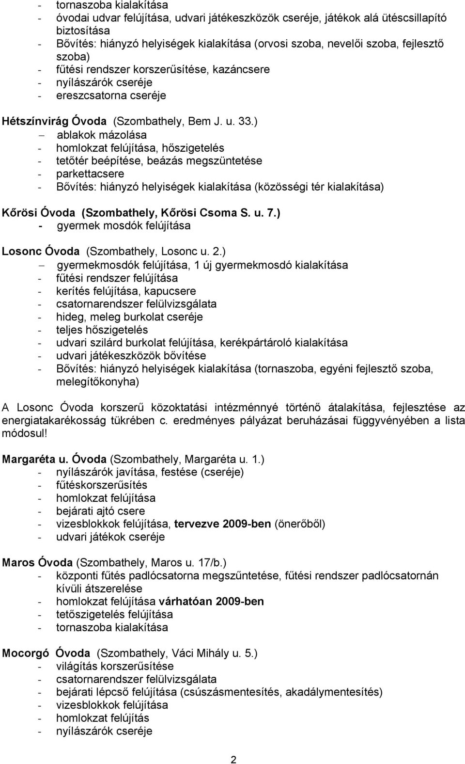 ) ablakok mázolása - homlokzat felújítása, hőszigetelés - tetőtér beépítése, beázás megszüntetése - parkettacsere - Bővítés: hiányzó helyiségek kialakítása (közösségi tér kialakítása) Kőrösi Óvoda