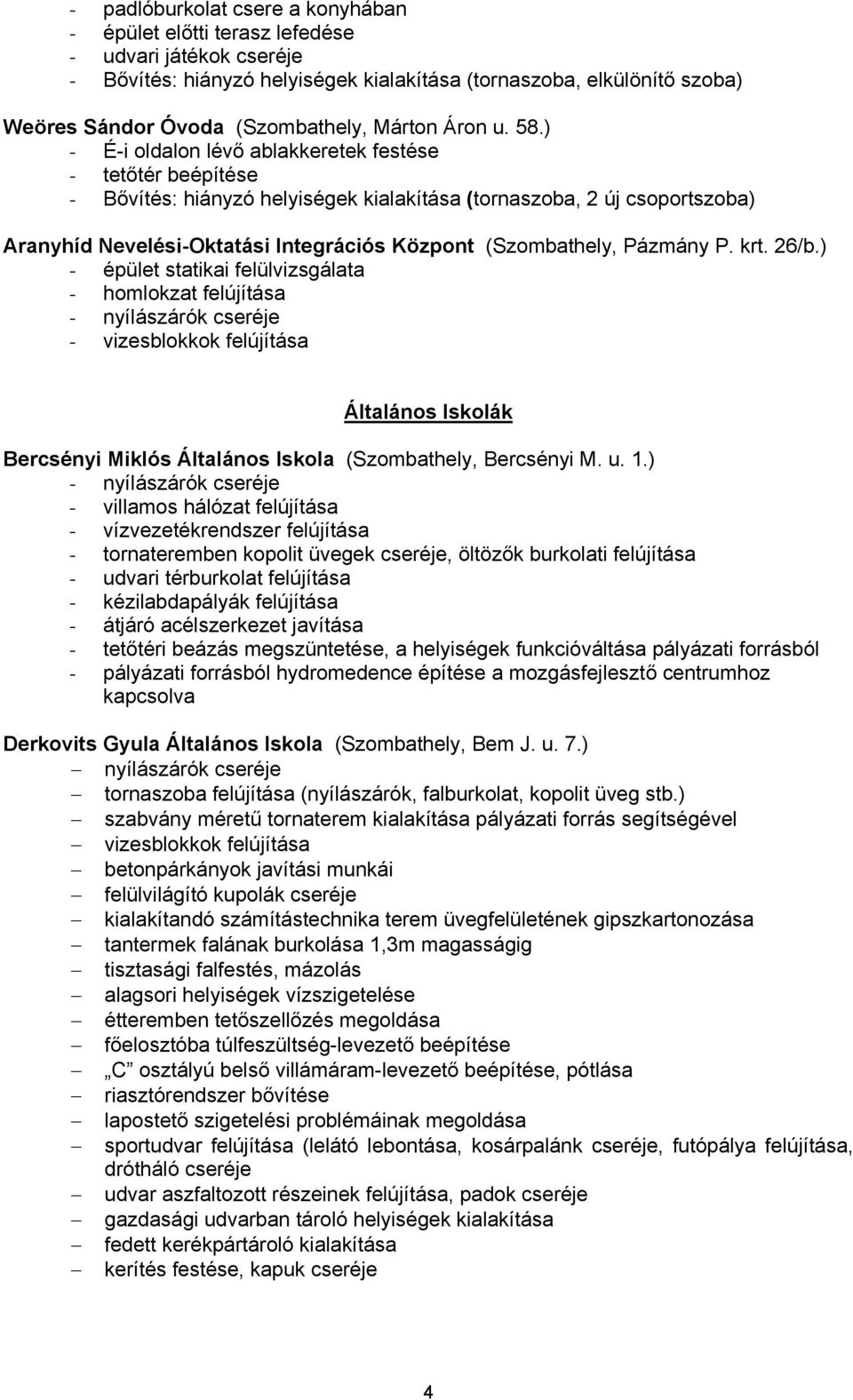 ) - É-i oldalon lévő ablakkeretek festése - tetőtér beépítése - Bővítés: hiányzó helyiségek kialakítása (tornaszoba, 2 új csoportszoba) Aranyhíd Nevelési-Oktatási Integrációs Központ (Szombathely,