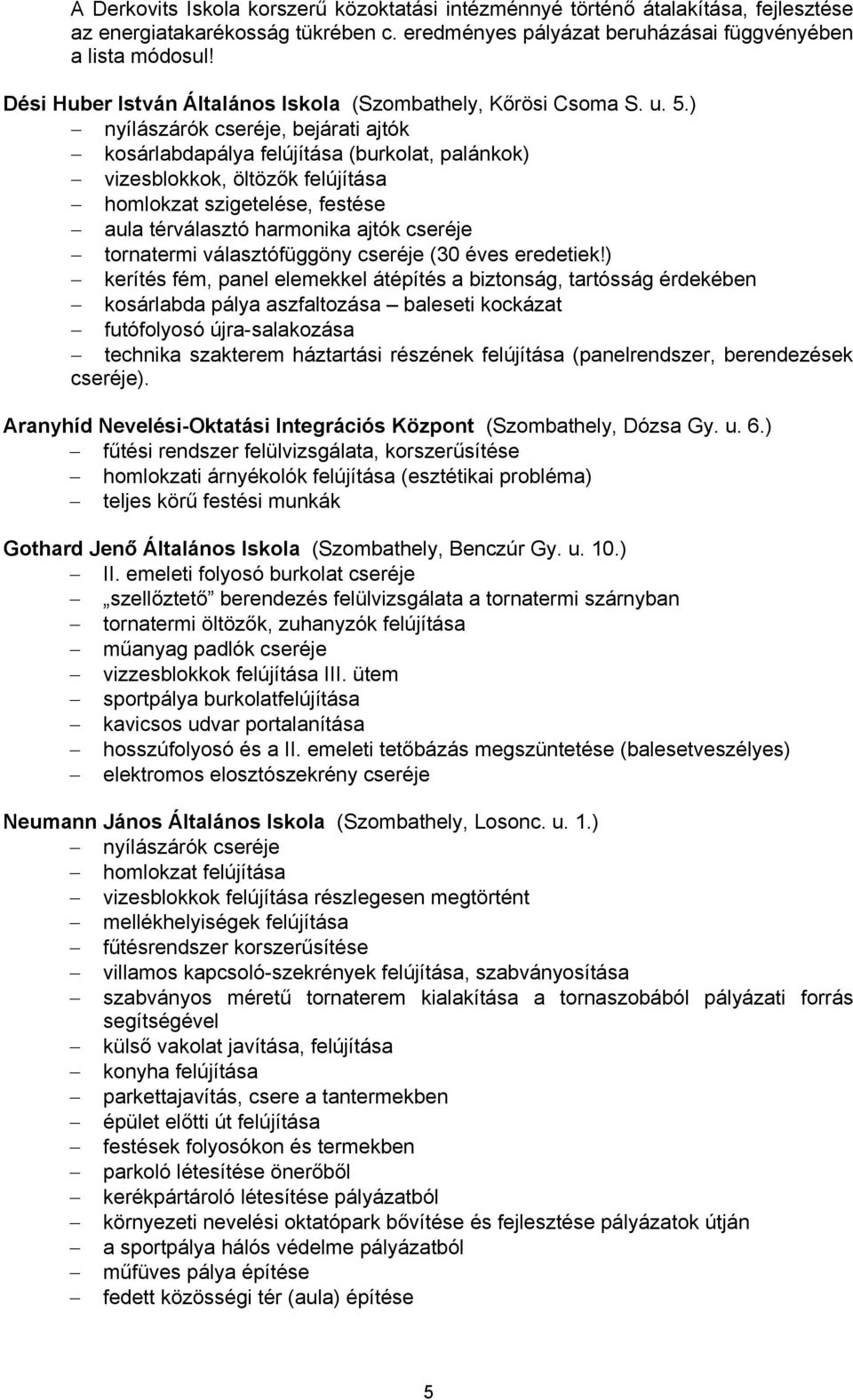 ) nyílászárók cseréje, bejárati ajtók kosárlabdapálya felújítása (burkolat, palánkok) vizesblokkok, öltözők felújítása homlokzat szigetelése, festése aula térválasztó harmonika ajtók cseréje