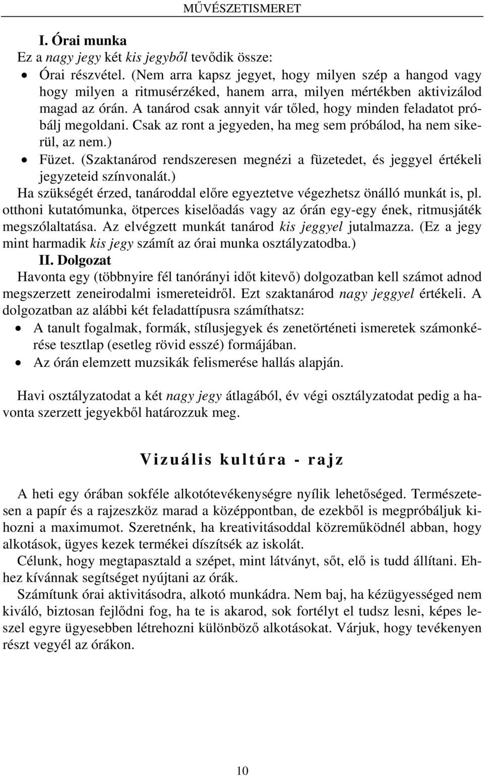 A tanárod csak annyit vár tőled, hogy minden feladatot próbálj megoldani. Csak az ront a jegyeden, ha meg sem próbálod, ha nem sikerül, az nem.) Füzet.