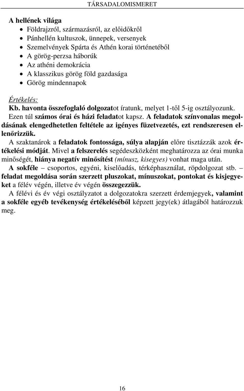 A feladatok színvonalas megoldásának elengedhetetlen feltétele az igényes füzetvezetés, ezt rendszeresen ellenőrizzük.