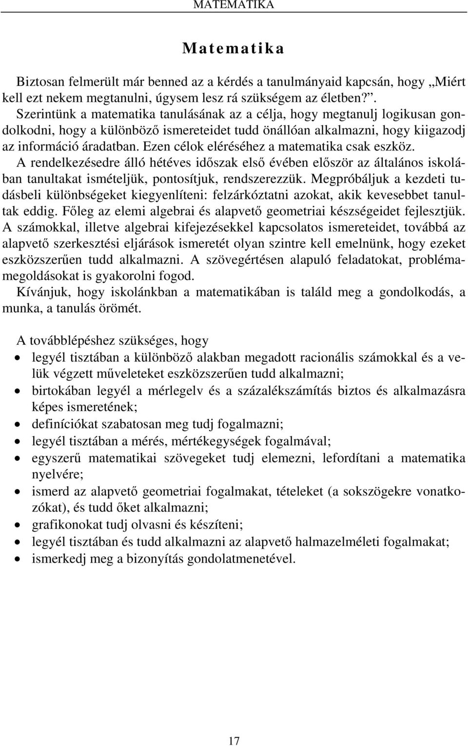 Ezen célok eléréséhez a matematika csak eszköz. A rendelkezésedre álló hétéves időszak első évében először az általános iskolában tanultakat ismételjük, pontosítjuk, rendszerezzük.