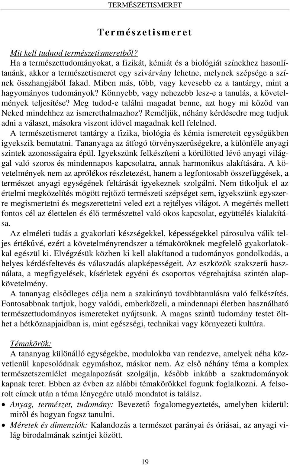 Miben más, több, vagy kevesebb ez a tantárgy, mint a hagyományos tudományok? Könnyebb, vagy nehezebb lesz-e a tanulás, a követelmények teljesítése?