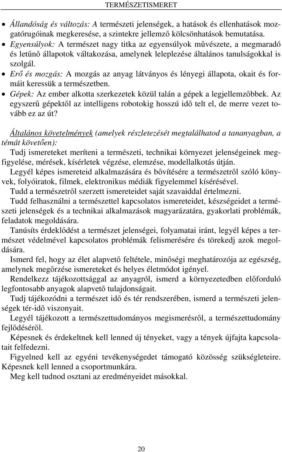 Erő és mozgás: A mozgás az anyag látványos és lényegi állapota, okait és formáit keressük a természetben. Gépek: Az ember alkotta szerkezetek közül talán a gépek a legjellemzőbbek.