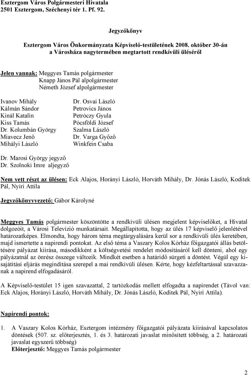 Kinál Katalin Kiss Tamás Dr. Kolumbán György Miavecz Jenő Mihályi László Dr. Osvai László Petrovics János Petróczy Gyula Pócsföldi József Szalma László Dr. Varga Győző Winkfein Csaba Dr.