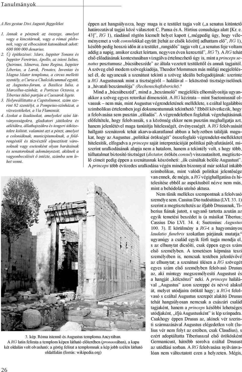 melletti szentély, a Curia a Chalcidicummal együtt, az Augustus-forum, a Basilica Iulia, a Marcellus-színház, a Porticus Octavia, a Tiberius túlsó partján a Caesarok ligete. 3.