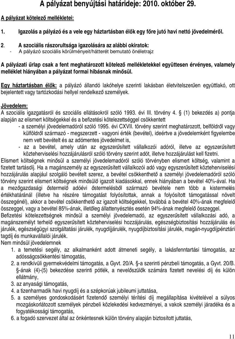 . 1. Igazolás a pályázó és a vele egy háztartásban élők egy főre jutó havi nettó jövedelméről. 2.