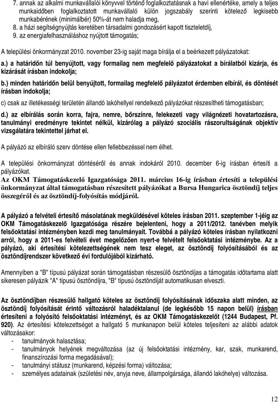 az energiafelhasználáshoz nyújtott támogatás; A települési önkormányzat 2010. november 23-ig saját maga bírálja el a beérkezett pályázatokat: a.