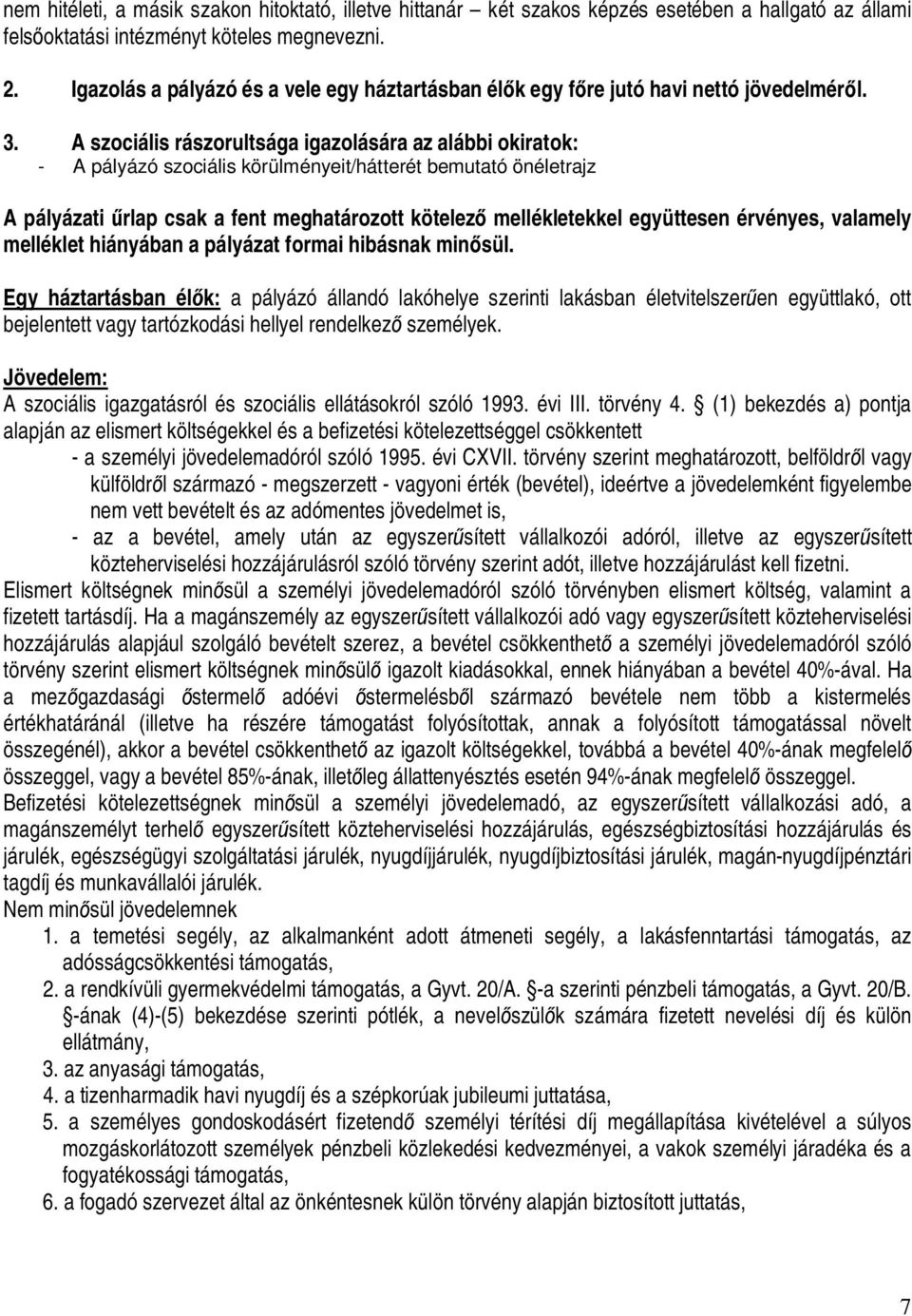 A szociális rászorultsága igazolására az alábbi okiratok: - A pályázó szociális körülményeit/hátterét bemutató önéletrajz A pályázati űrlap csak a fent meghatározott kötelező mellékletekkel