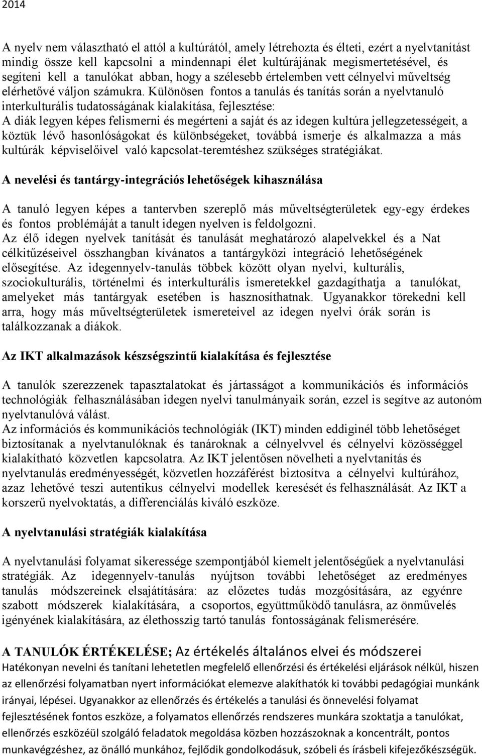 Különösen fontos a tanulás és tanítás során a nyelvtanuló interkulturális tudatosságának kialakítása, fejlesztése: A diák legyen képes felismerni és megérteni a saját és az idegen kultúra