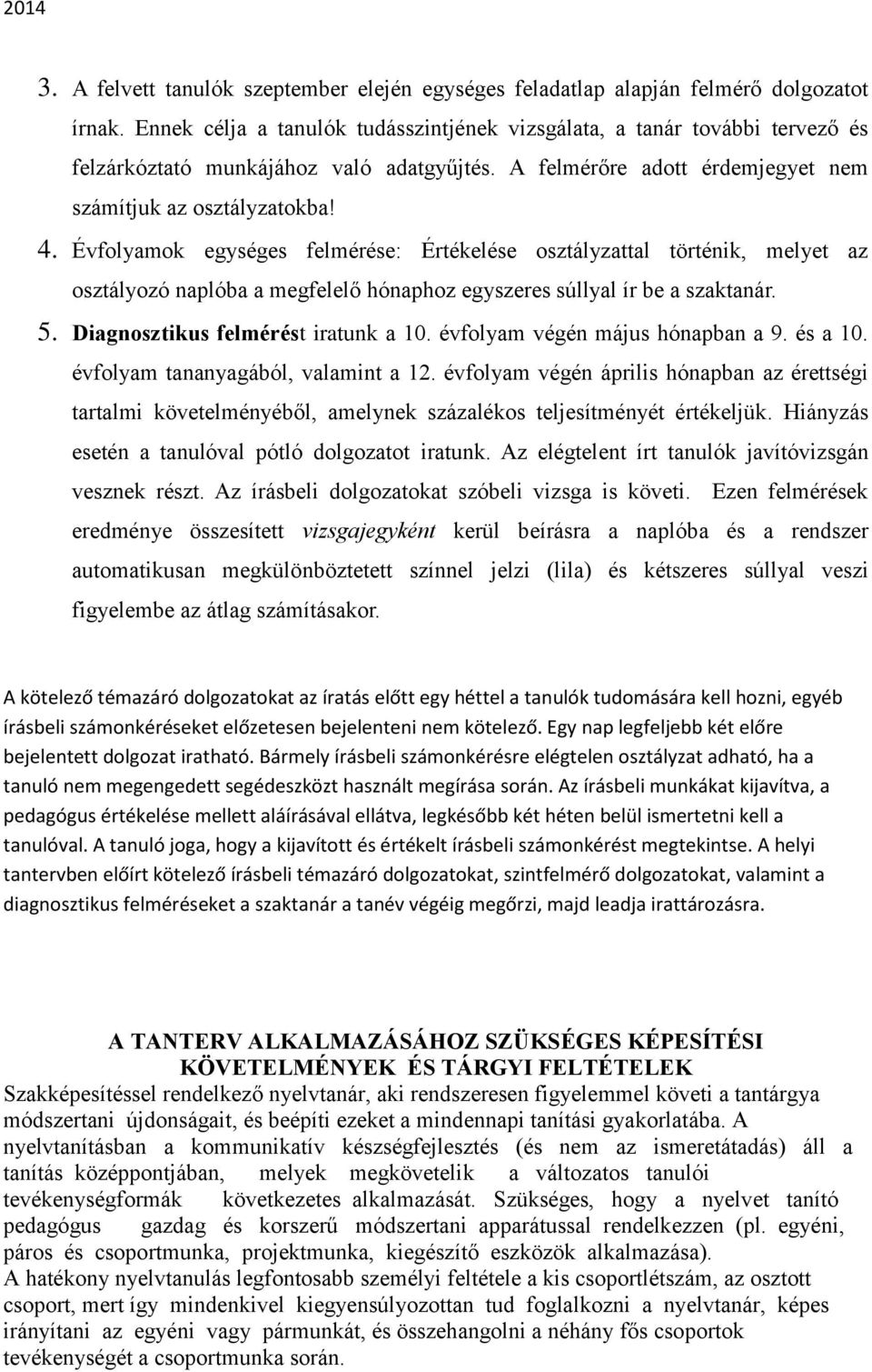 Évfolyamok egységes felmérése: Értékelése osztályzattal történik, melyet az osztályozó naplóba a megfelelő hónaphoz egyszeres súllyal ír be a szaktanár. 5. Diagnosztikus felmérést iratunk a 10.