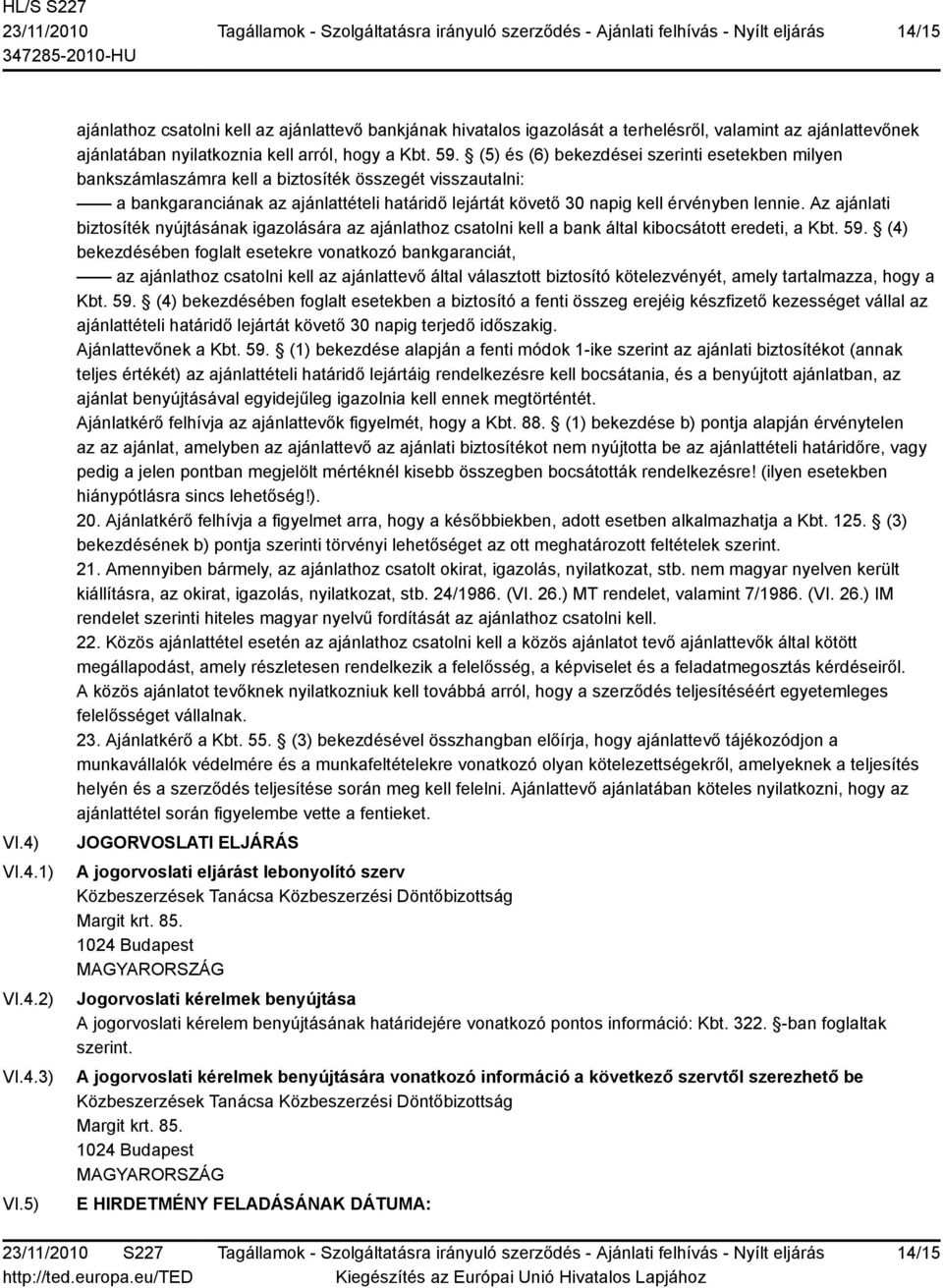 (5) és (6) bekezdései szerinti esetekben milyen bankszámlaszámra kell a biztosíték összegét visszautalni: a bankgaranciának az ajánlattételi határidő lejártát követő 30 napig kell érvényben lennie.