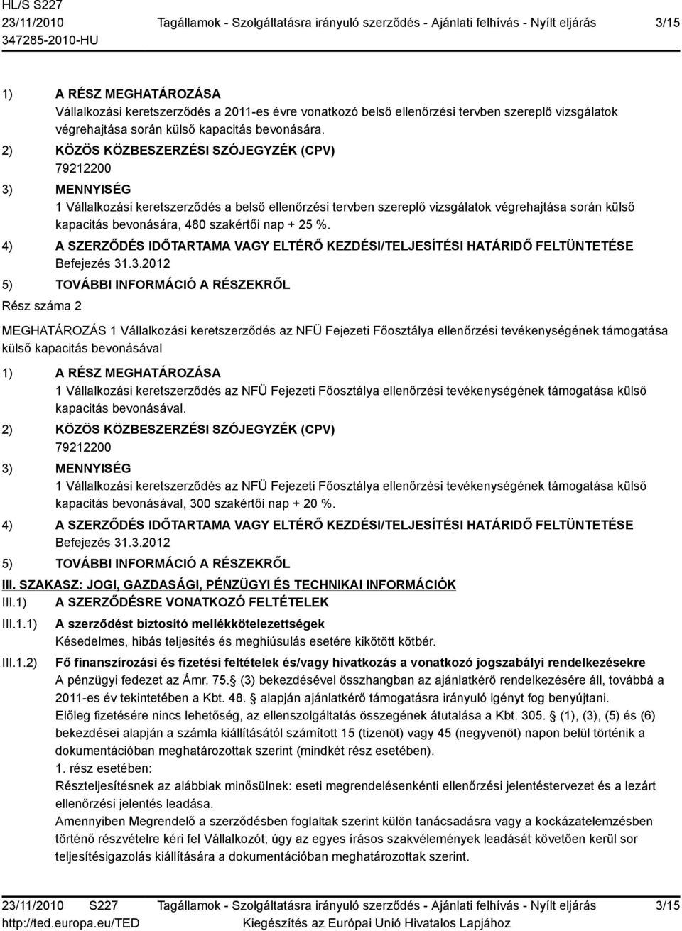 szakértői nap + 25 %. 4) A SZERZŐDÉS IDŐTARTAMA VAGY ELTÉRŐ KEZDÉSI/TELJESÍTÉSI HATÁRIDŐ FELTÜNTETÉSE Befejezés 31