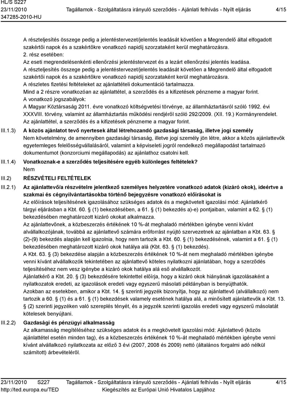 1) 2) A részteljesítés összege pedig a jelentéstervezet/jelentés leadását követően a Megrendelő által elfogadott szakértői napok és a szakértőkre vonatkozó napidíj szorzataként kerül meghatározásra.