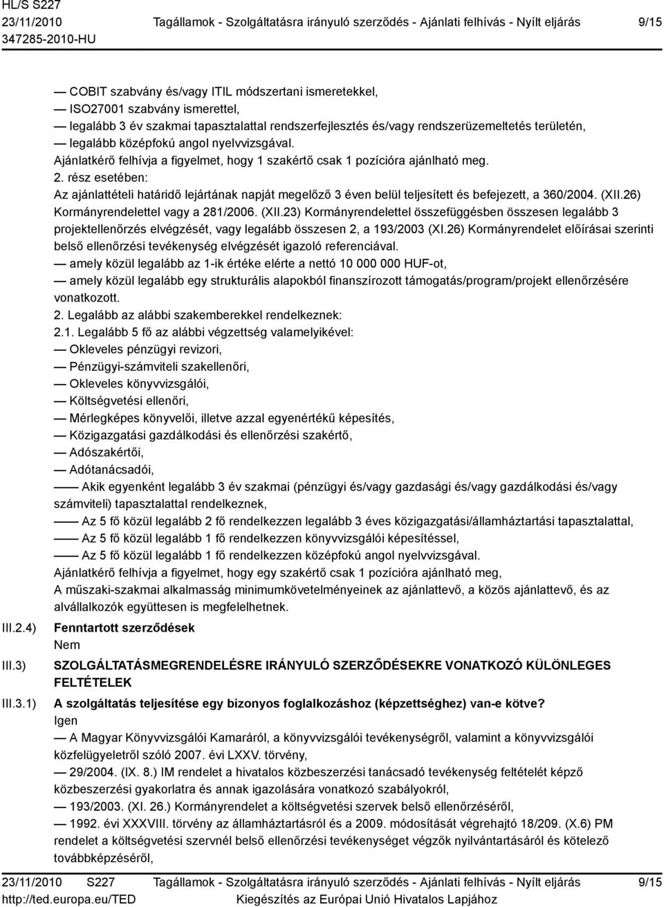 1) COBIT szabvány és/vagy ITIL módszertani ismeretekkel, ISO27001 szabvány ismerettel, legalább 3 év szakmai tapasztalattal rendszerfejlesztés és/vagy rendszerüzemeltetés területén, legalább