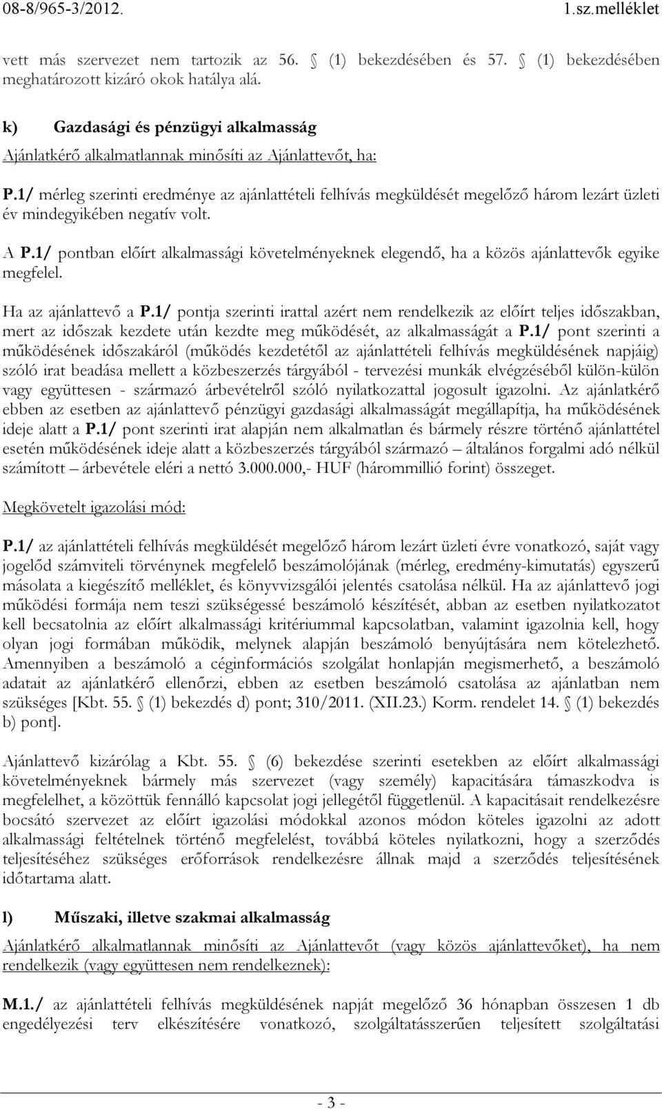 1/ mérleg szerinti eredménye az ajánlattételi felhívás megküldését megelőző három lezárt üzleti év mindegyikében negatív volt. A P.