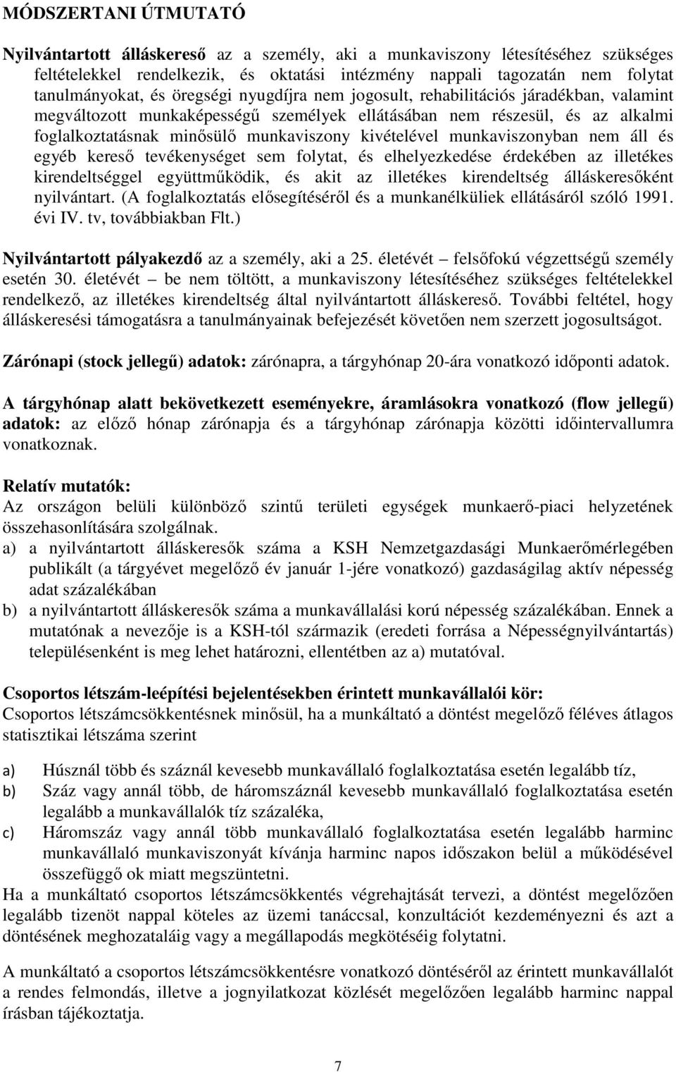 kivételével munkaviszonyban nem áll és egyéb keresı tevékenységet sem folytat, és elhelyezkedése érdekében az illetékes kirendeltséggel együttmőködik, és akit az illetékes kirendeltség