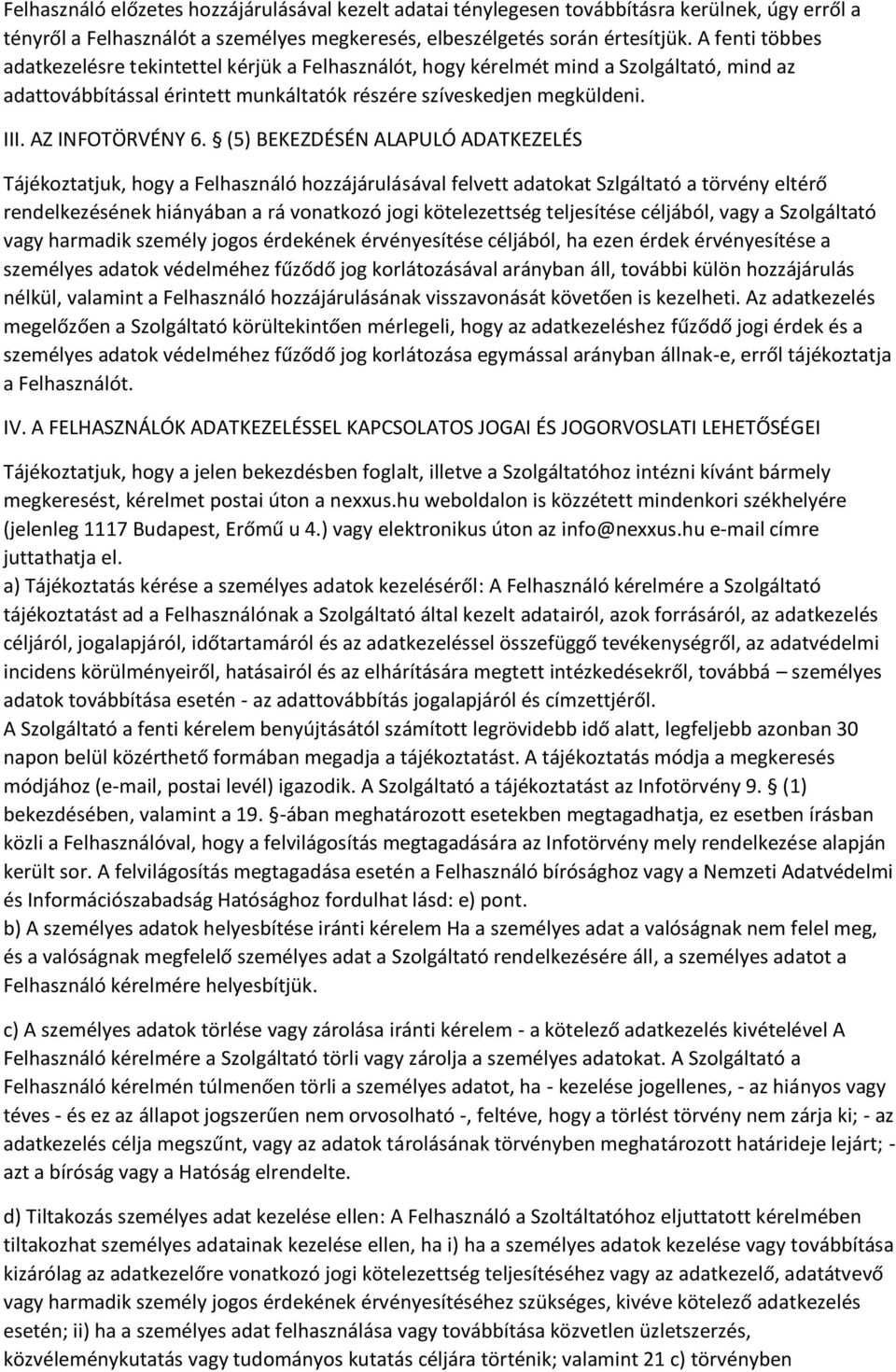 (5) BEKEZDÉSÉN ALAPULÓ ADATKEZELÉS Tájékoztatjuk, hogy a Felhasználó hozzájárulásával felvett adatokat Szlgáltató a törvény eltérő rendelkezésének hiányában a rá vonatkozó jogi kötelezettség