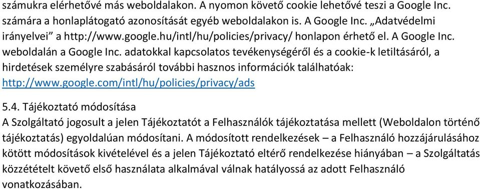 adatokkal kapcsolatos tevékenységéről és a cookie-k letiltásáról, a hirdetések személyre szabásáról további hasznos információk találhatóak: http://www.google.com/intl/hu/policies/privacy/ads 5.4.