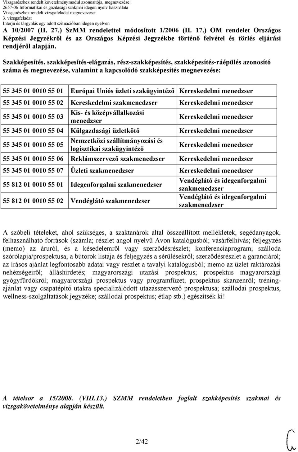 üzleti szakügyintéző Kereskedelmi menedzser 55 345 01 00 55 02 Kereskedelmi szakmenedzser Kereskedelmi menedzser 55 345 01 00 55 03 Kis- és középvállalkozási menedzser Kereskedelmi menedzser 55 345