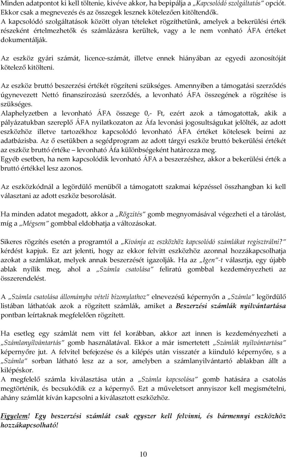 Az eszköz gyári számát, licence számát, illetve ennek hiányában az egyedi azonosítóját kötelező kitölteni. Az eszköz bruttó beszerzési értékét rögzíteni szükséges.