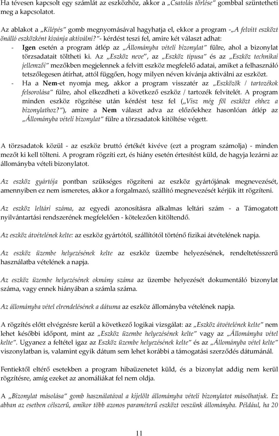 kérdést teszi fel, amire két választ adhat: - Igen esetén a program átlép az Állományba vételi bizonylat fülre, ahol a bizonylat törzsadatait töltheti ki.