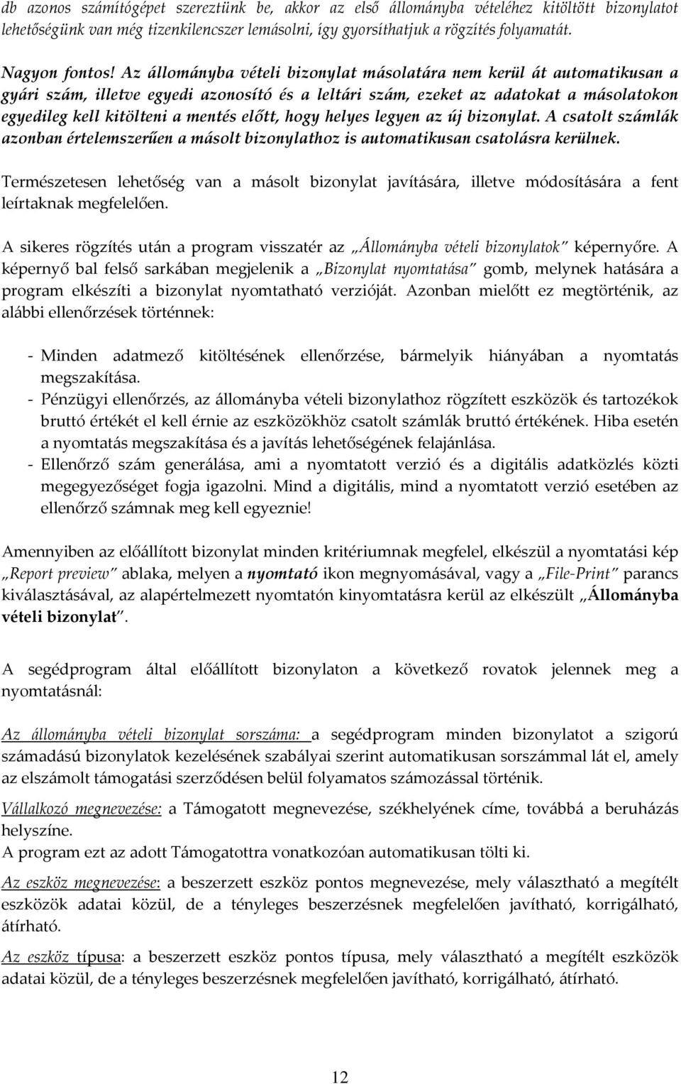 előtt, hogy helyes legyen az új bizonylat. A csatolt számlák azonban értelemszerűen a másolt bizonylathoz is automatikusan csatolásra kerülnek.