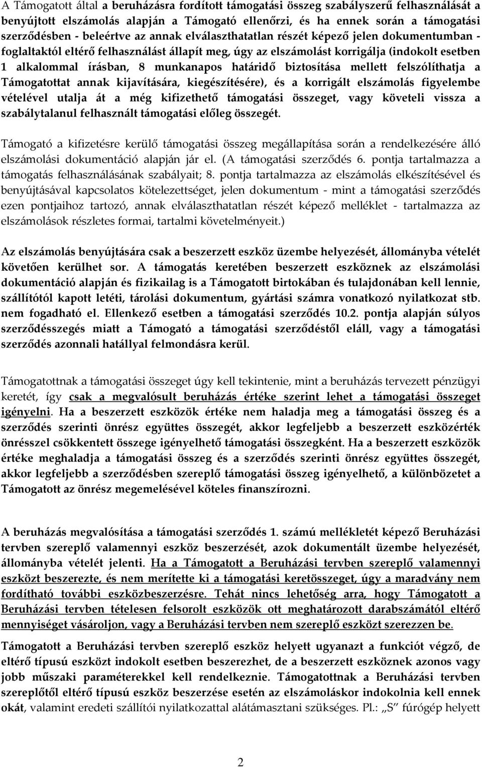 biztosítása mellett felszólíthatja a Támogatottat annak kijavítására, kiegészítésére), és a korrigált elszámolás figyelembe vételével utalja át a még kifizethető támogatási összeget, vagy követeli