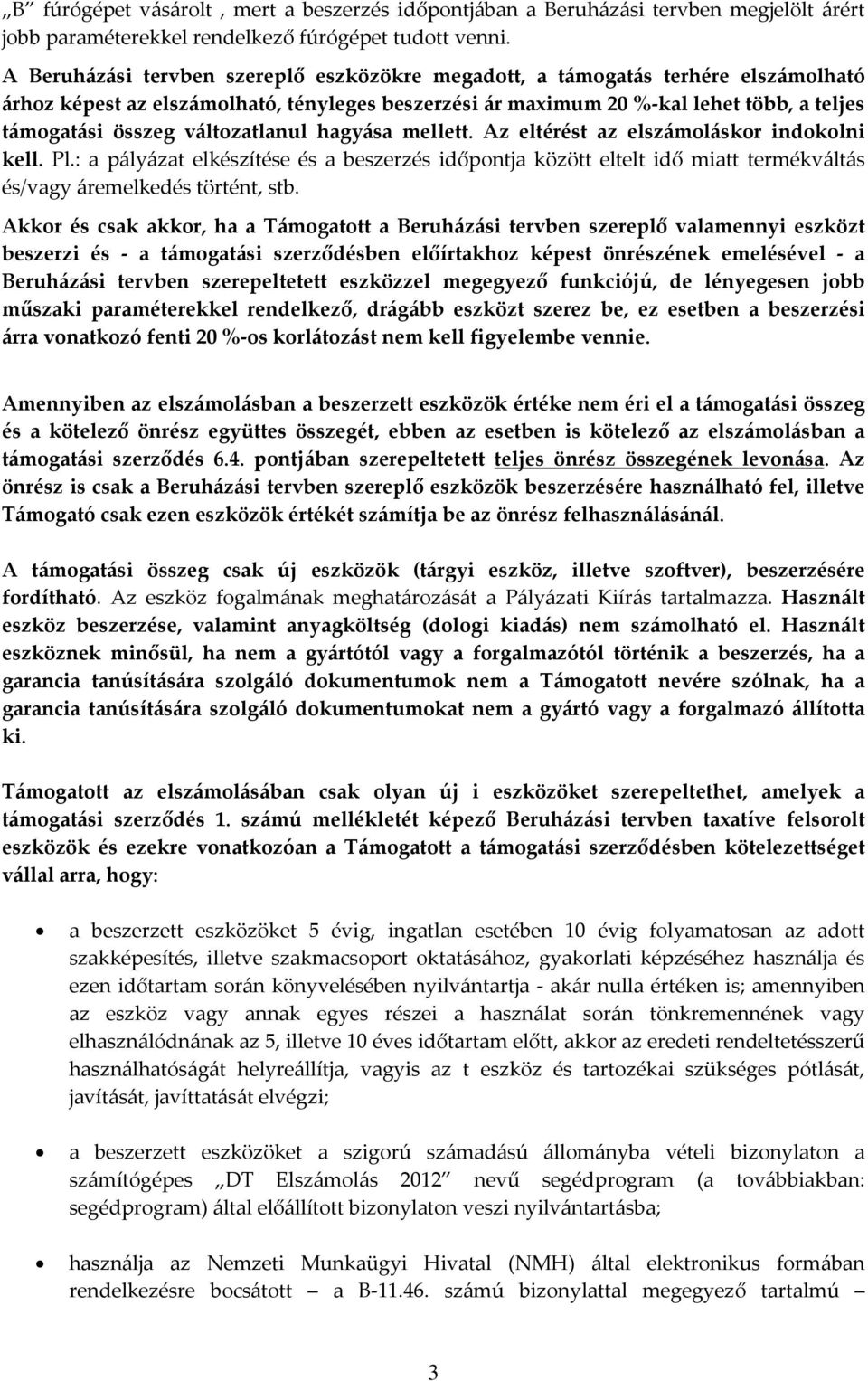 változatlanul hagyása mellett. Az eltérést az elszámoláskor indokolni kell. Pl.: a pályázat elkészítése és a beszerzés időpontja között eltelt idő miatt termékváltás és/vagy áremelkedés történt, stb.