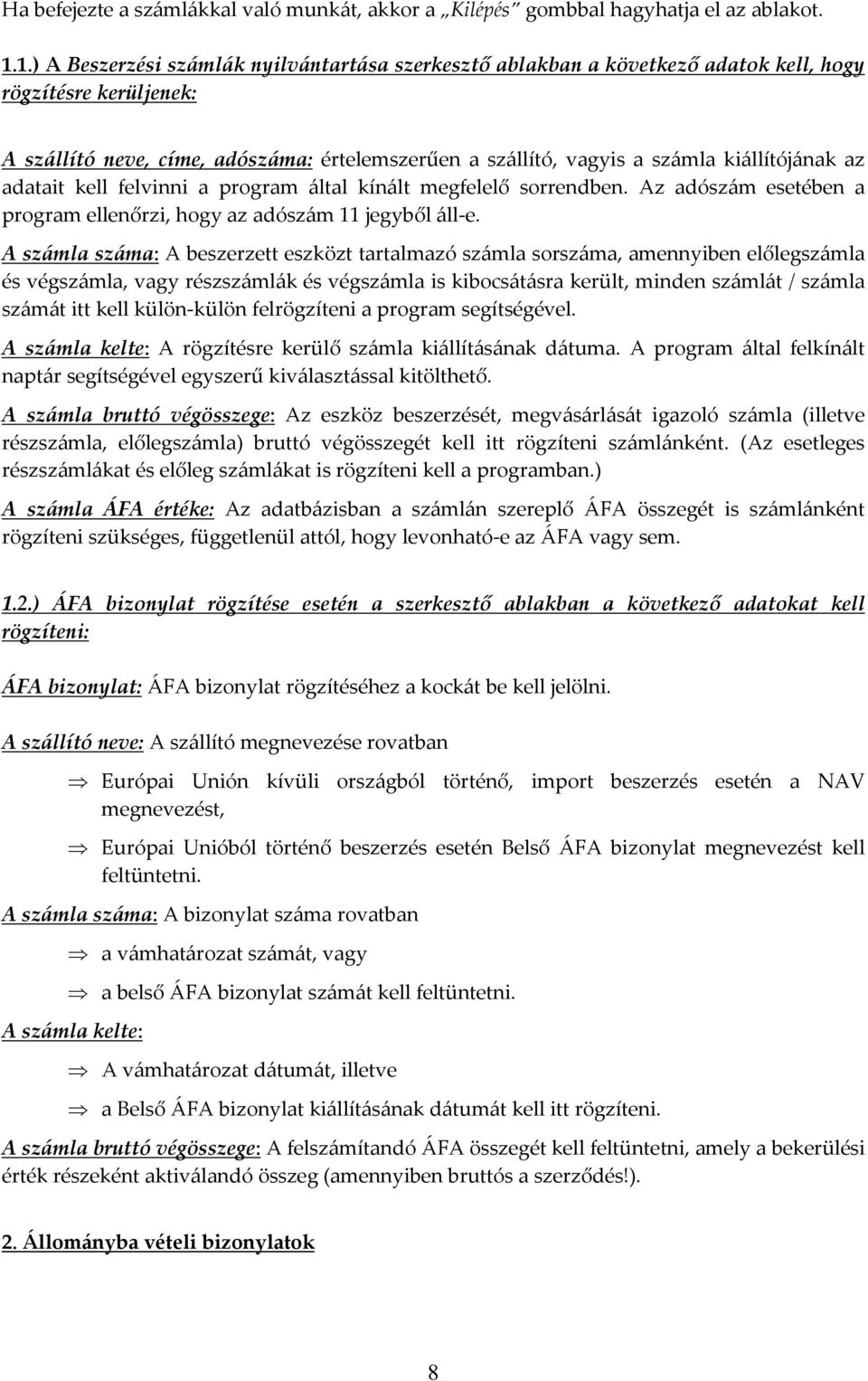 kiállítójának az adatait kell felvinni a program által kínált megfelelő sorrendben. Az adószám esetében a program ellenőrzi, hogy az adószám 11 jegyből áll e.