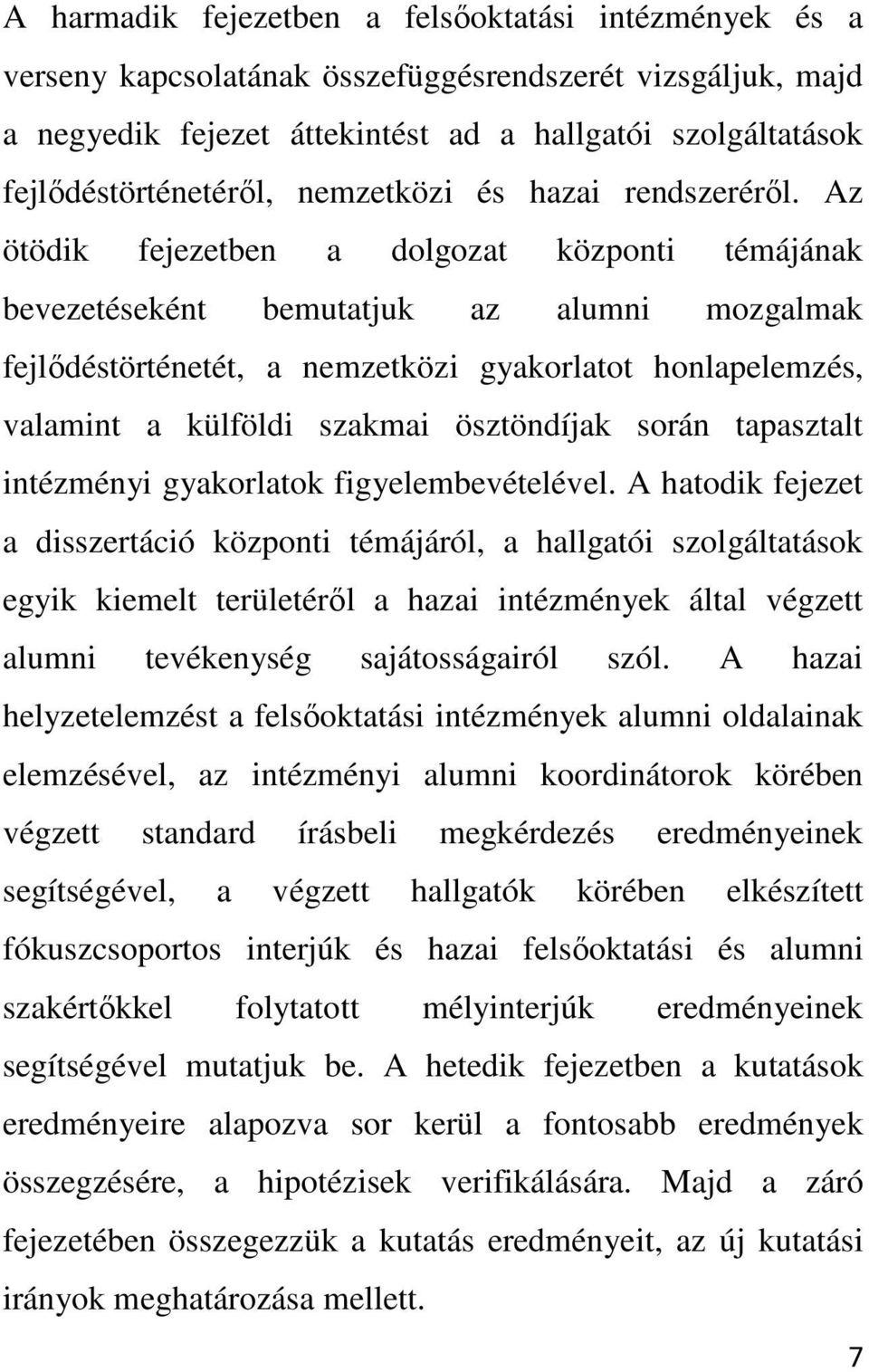 Az ötödik fejezetben a dolgozat központi témájának bevezetéseként bemutatjuk az alumni mozgalmak fejlődéstörténetét, a nemzetközi gyakorlatot honlapelemzés, valamint a külföldi szakmai ösztöndíjak