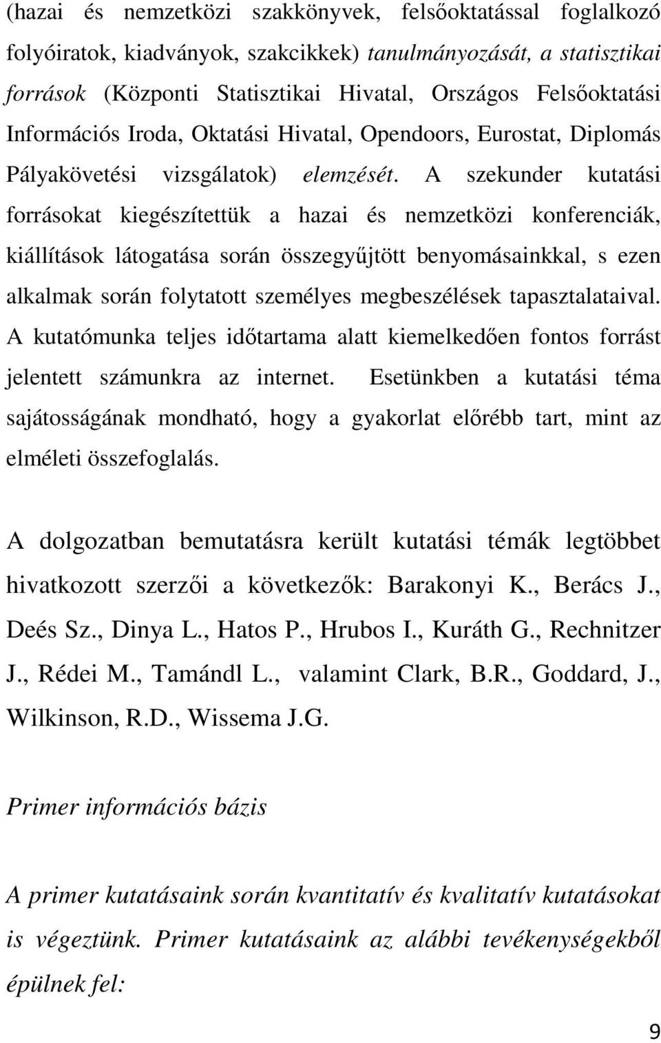 A szekunder kutatási forrásokat kiegészítettük a hazai és nemzetközi konferenciák, kiállítások látogatása során összegyűjtött benyomásainkkal, s ezen alkalmak során folytatott személyes megbeszélések