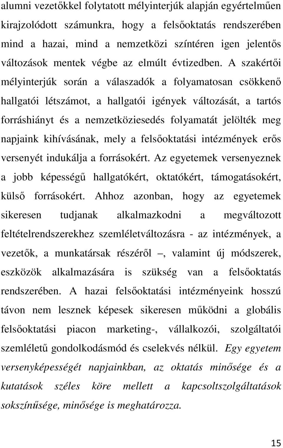 A szakértői mélyinterjúk során a válaszadók a folyamatosan csökkenő hallgatói létszámot, a hallgatói igények változását, a tartós forráshiányt és a nemzetköziesedés folyamatát jelölték meg napjaink